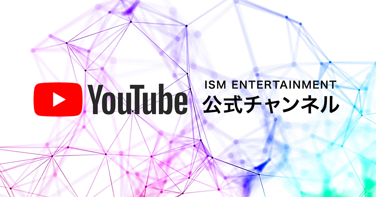 ISM ENTERTAINMENT公式Youtubeチャンネル